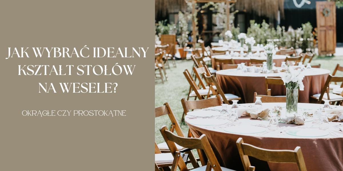 Jak wybrać kształt stołów na wesele: okrągłe czy prostokątne?