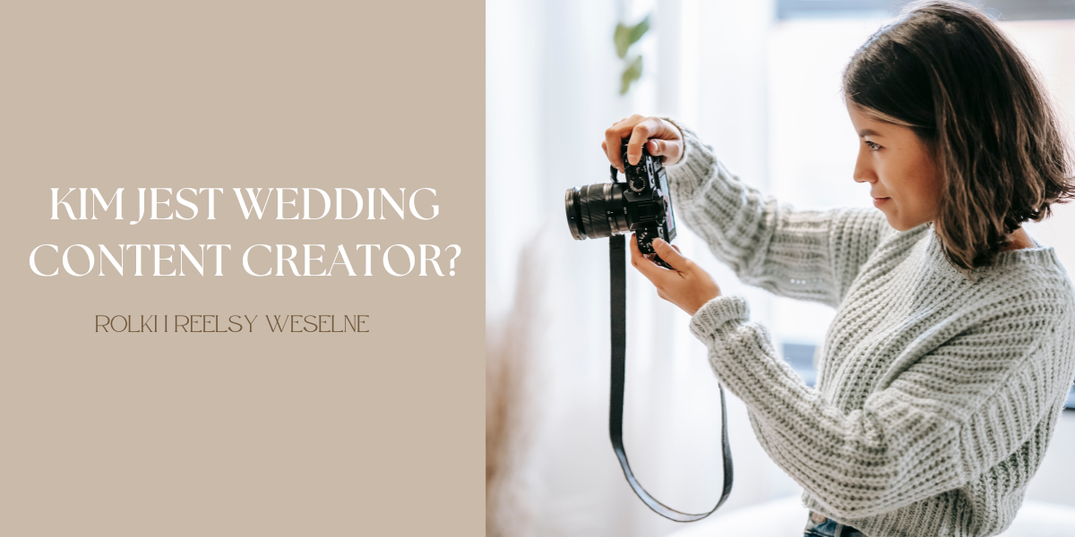 Kim jest Wedding Content Creator? Rolki i Reelsy - Przyszłość Ślubnej Branży?