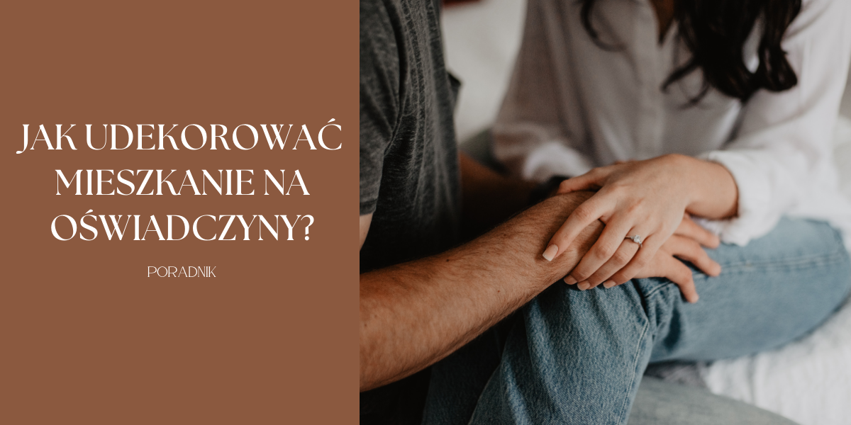 Jak udekorować mieszkanie na oświadczyny i stworzyć idealne zaręczyny?