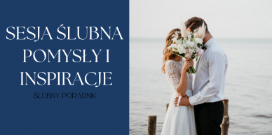 Sesja Ślubna-Pomysły i Inspiracje