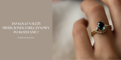 Do kogo należy pierścionek zaręczynowy po rozstaniu?